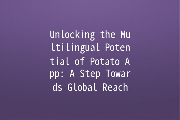 Unlocking the Multilingual Potential of Potato App: A Step Towards Global Reach 🌍🥔