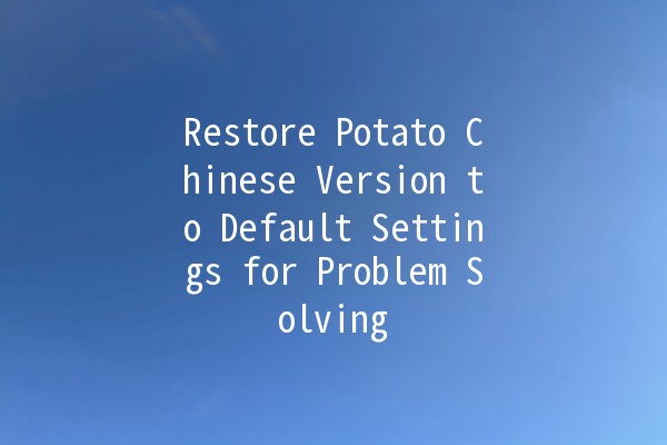 Restore Potato Chinese Version to Default Settings for Problem Solving 🥔💻