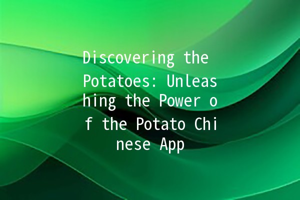 Discovering the Potatoes: Unleashing the Power of the Potato Chinese App 🥔📱