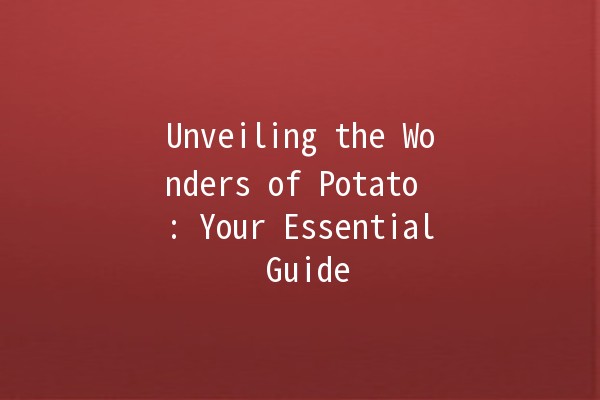 Unveiling the Wonders of Potato 🥔: Your Essential Guide