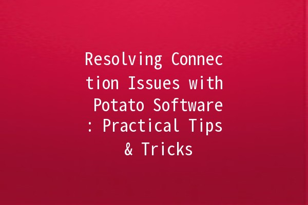 Resolving Connection Issues with Potato Software: Practical Tips & Tricks 🚀🥔