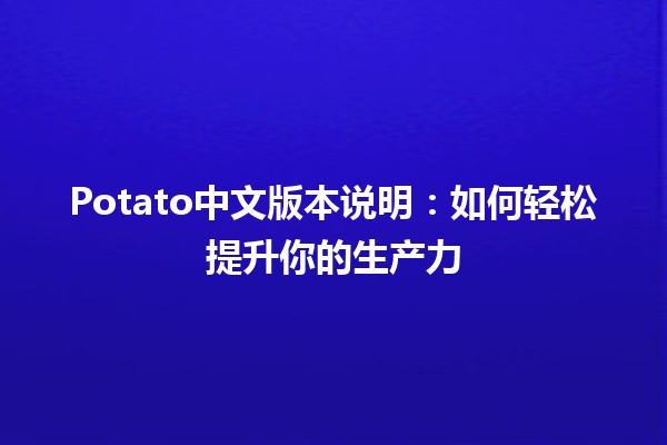 Potato中文版本说明：如何轻松提升你的生产力📝✨