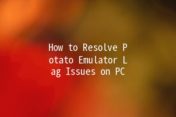 How to Resolve Potato Emulator Lag Issues on PC 🥔💨