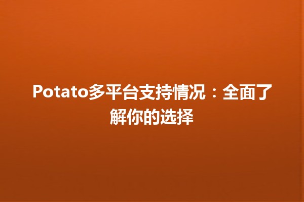 🎮 Potato多平台支持情况：全面了解你的选择 🌐