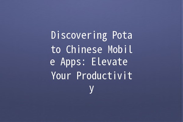 Discovering Potato Chinese Mobile Apps: Elevate Your Productivity 🚀📱