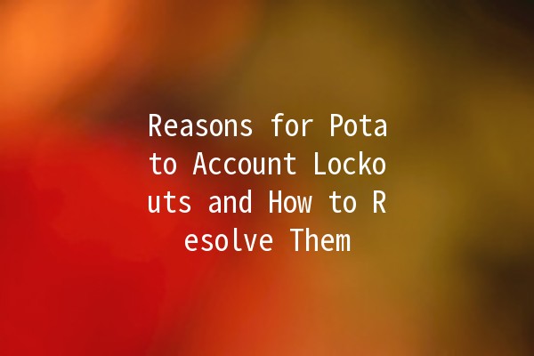 Reasons for Potato Account Lockouts and How to Resolve Them 🥔🔒