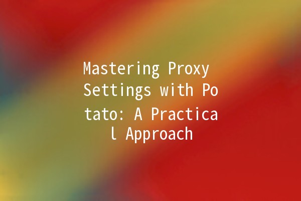 Mastering Proxy Settings with Potato: A Practical Approach 🥔🌐