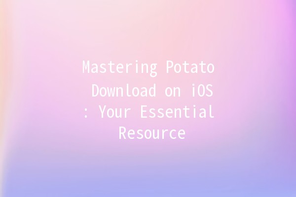 Mastering Potato Download on iOS: Your Essential Resource 🍟📱