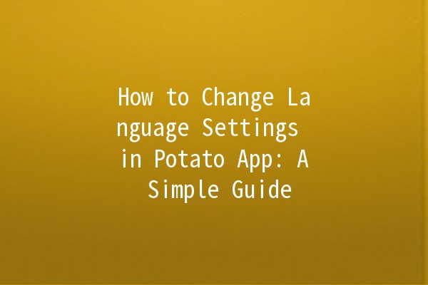 How to Change Language Settings in Potato App: A Simple Guide 🎮✨