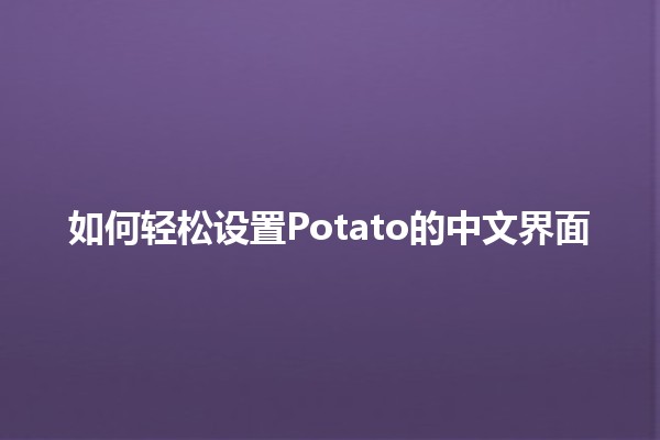 🥔 如何轻松设置Potato的中文界面📱