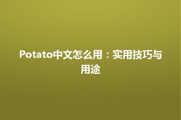 Potato中文怎么用🥔：实用技巧与用途