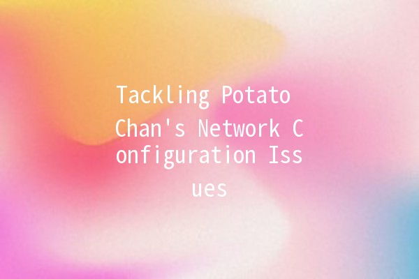 Tackling Potato Chan's Network Configuration Issues 🌐🥔