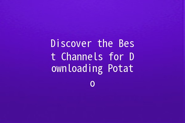 Discover the Best Channels for Downloading Potato 🍟✨