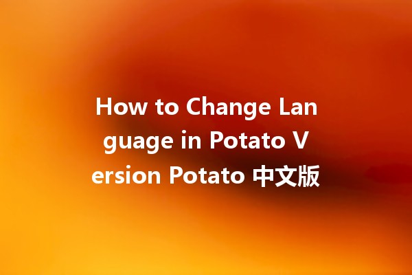 How to Change Language in Potato Version Potato 中文版 🌍💻