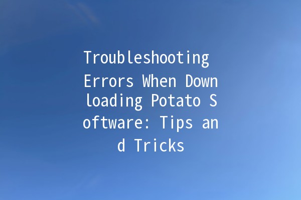 Troubleshooting Errors When Downloading Potato Software: Tips and Tricks 🥔💻