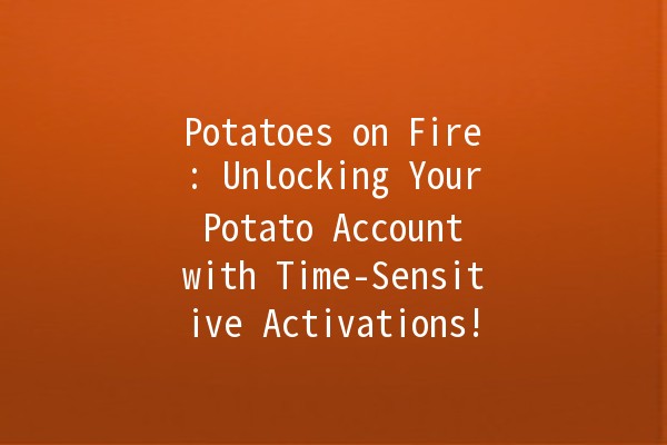 🚀 Potatoes on Fire: Unlocking Your Potato Account with Time-Sensitive Activations!