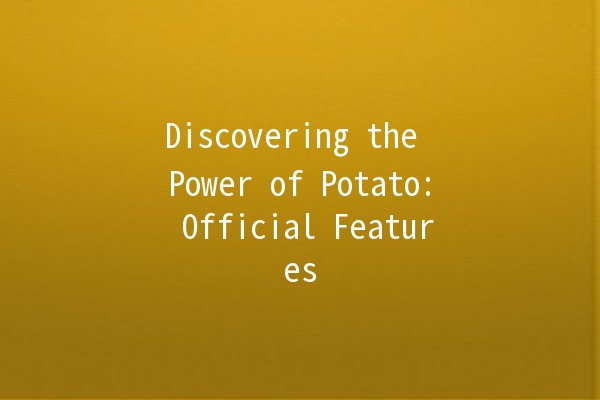 Discovering the Power of Potato: Official Features 🥔✨