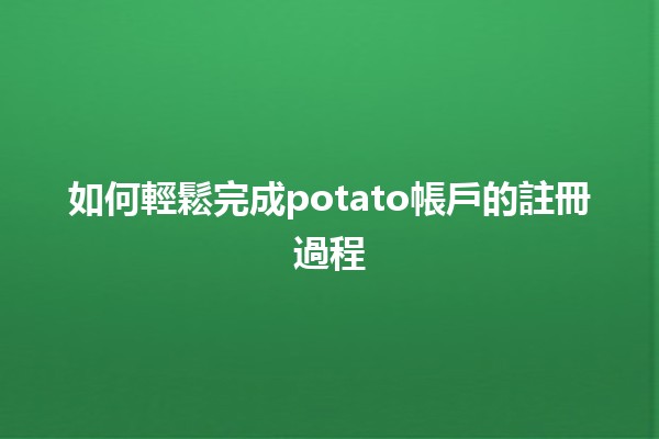 如何輕鬆完成potato帳戶的註冊過程🥔✨