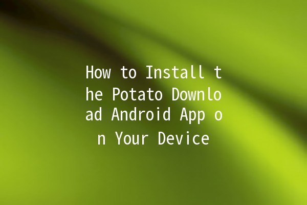 How to Install the Potato Download Android App on Your Device 📲🔥