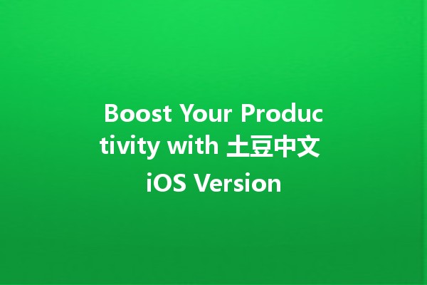 Boost Your Productivity with 土豆中文 iOS Version 📱✨