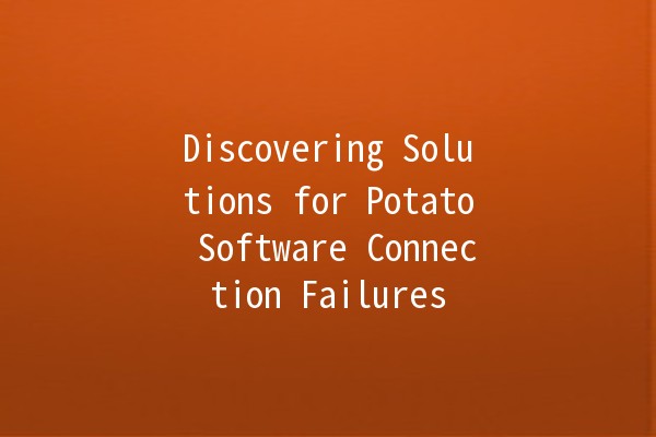 Discovering Solutions for Potato Software Connection Failures 🥔💻