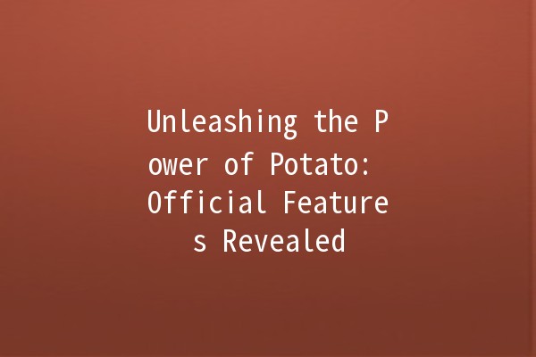 Unleashing the Power of Potato: Official Features Revealed 🥔✨