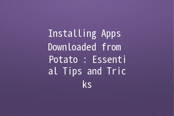 Installing Apps Downloaded from Potato 🍟: Essential Tips and Tricks