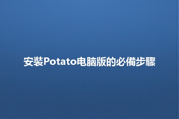 安裝Potato电脑版的必備步驟 🚀💻