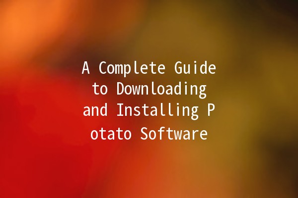 A Complete Guide to Downloading and Installing Potato Software 🥔📥