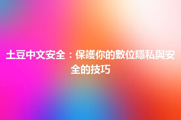 土豆中文安全：保護你的數位隱私與安全的技巧🛡️