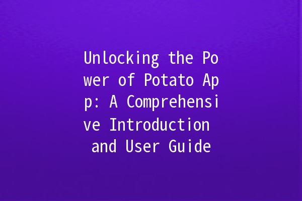 Unlocking the Power of Potato App: A Comprehensive Introduction and User Guide 🥔✨