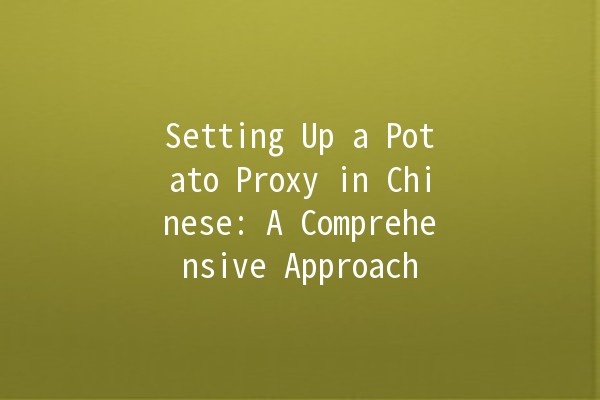 Setting Up a Potato Proxy in Chinese: A Comprehensive Approach 🌐🥔