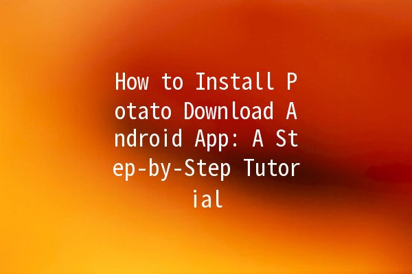 📱 How to Install Potato Download Android App: A Step-by-Step Tutorial