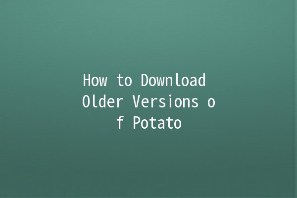 How to Download Older Versions of Potato 📥🥔