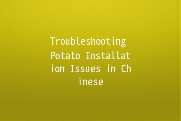 Troubleshooting Potato Installation Issues in Chinese 🥔💻