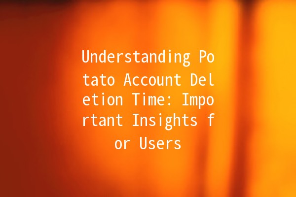 Understanding Potato Account Deletion Time: Important Insights for Users ⏰🥔