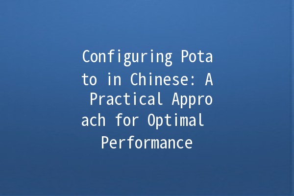 Configuring Potato in Chinese: A Practical Approach for Optimal Performance 🌟