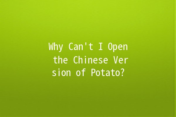 Why Can't I Open the Chinese Version of Potato? 🥔❌