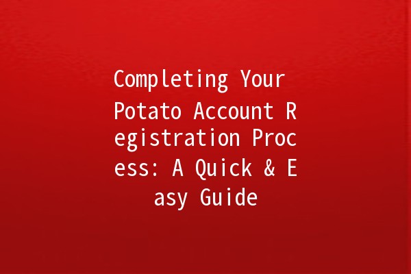 Completing Your Potato Account Registration Process: A Quick & Easy Guide 🥔✨