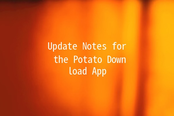 Update Notes for the Potato Download App 📱✨