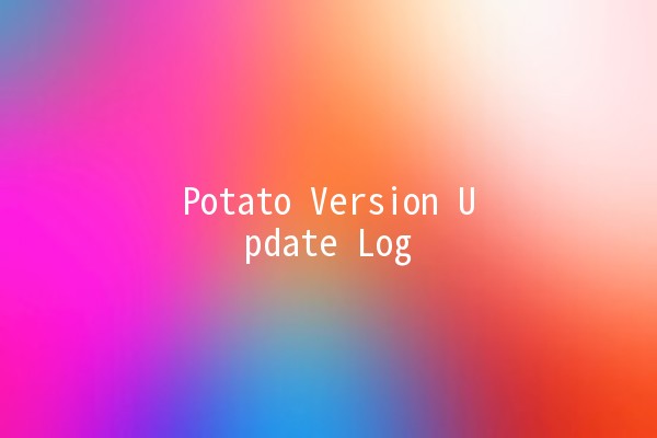 Potato Version Update Log 🍟✨