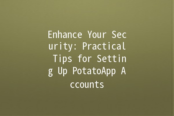 Enhance Your Security: Practical Tips for Setting Up PotatoApp Accounts 🥔🔒