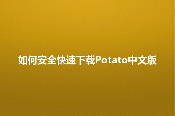 如何安全快速下载Potato中文版 🥔💻