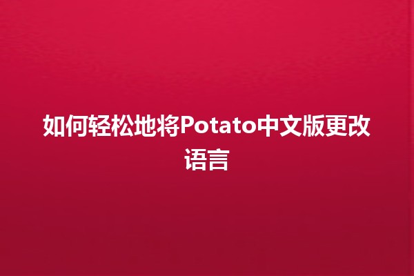 如何轻松地将Potato中文版更改语言🎮🌍