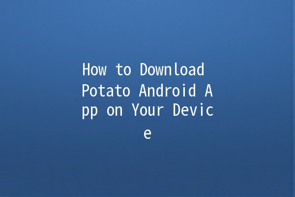 How to Download Potato Android App on Your Device 📱