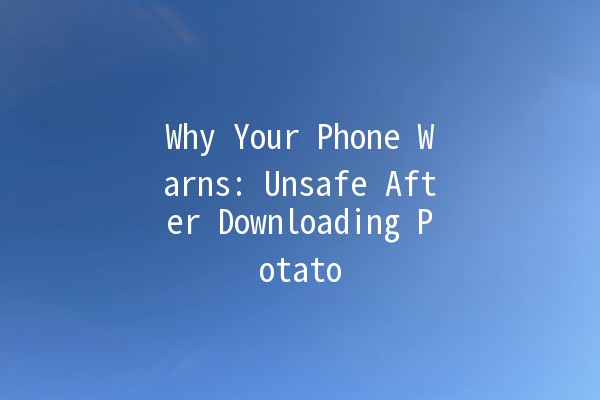 🚨 Why Your Phone Warns: Unsafe After Downloading Potato 🥔