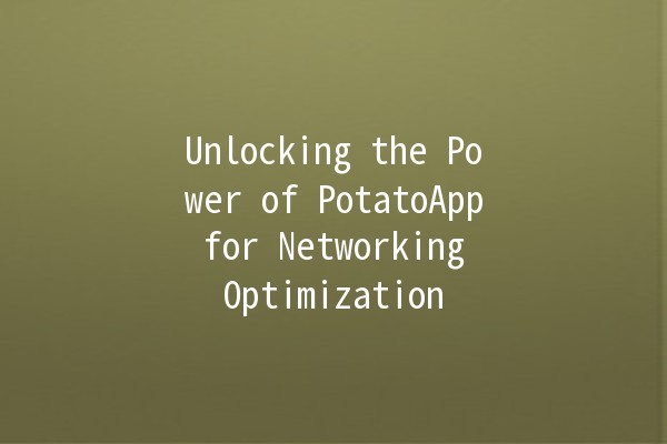 Unlocking the Power of PotatoApp for Networking Optimization 🚀🥔